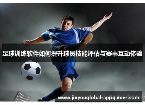 足球训练软件如何提升球员技能评估与赛事互动体验